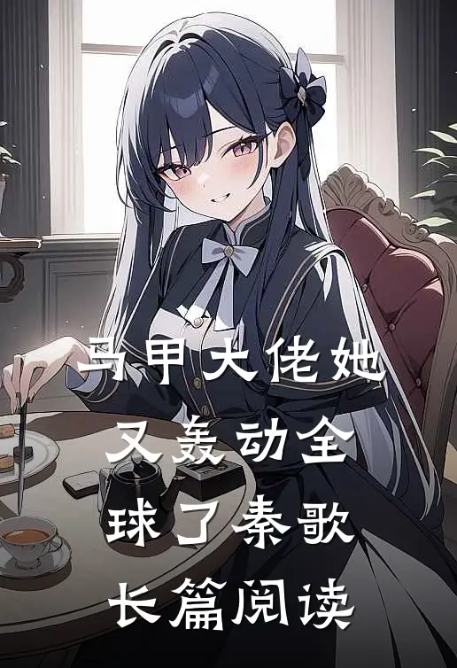 马甲大佬她又轰动全球了秦歌长篇阅读