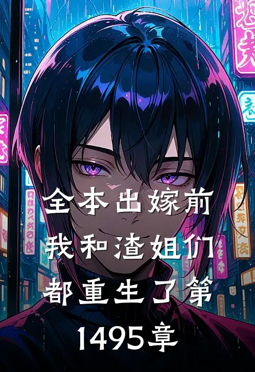 全本出嫁前,我和渣姐们都重生了第1495章