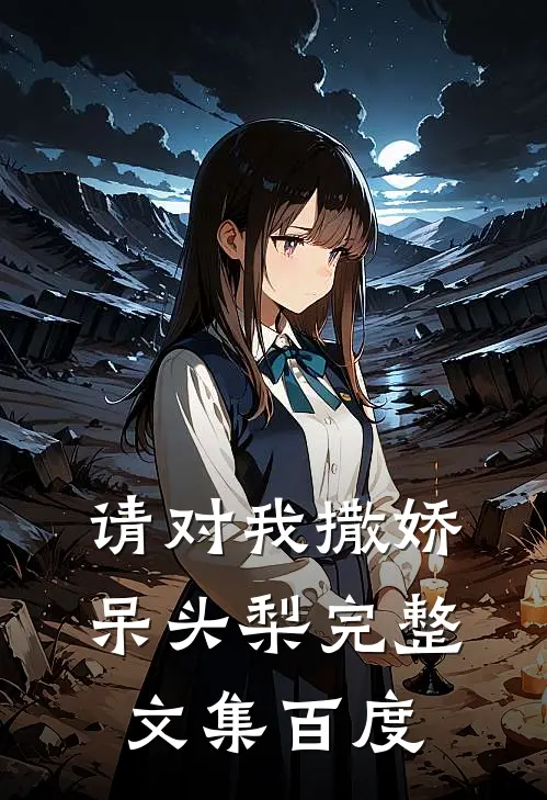 请对我撒娇呆头梨完整文集百度