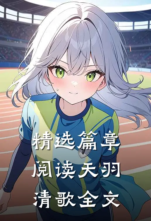 精选篇章阅读天羽清歌全文