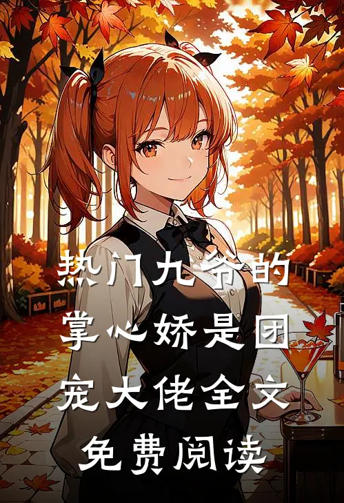 热门九爷的掌心娇是团宠大佬全文免费阅读