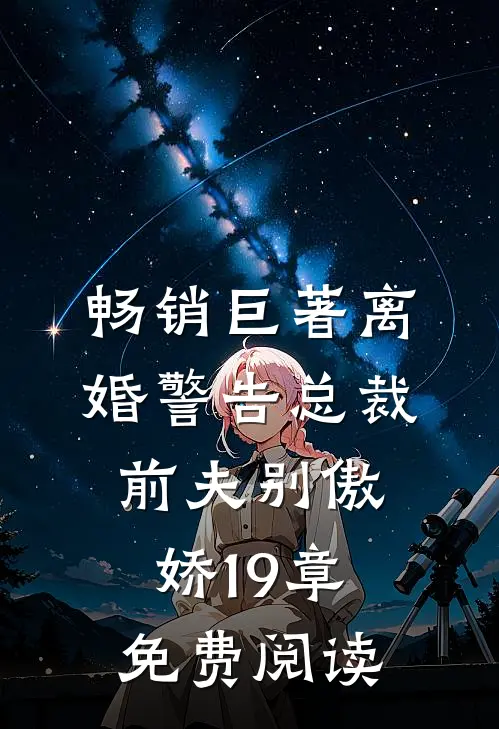 畅销巨著离婚警告总裁前夫别傲娇19章免费阅读