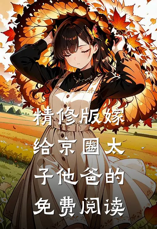 精修版嫁给京圈太子他爸的免费阅读
