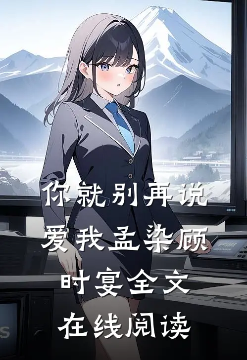 你就别再说爱我孟染顾时宴全文在线阅读