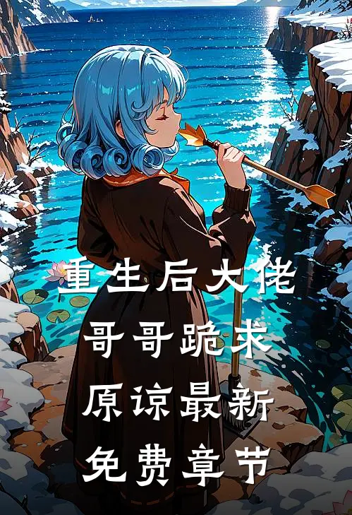 重生后大佬哥哥跪求原谅最新免费章节