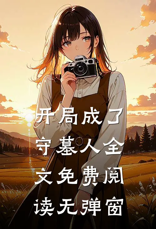 开局成了守墓人全文免费阅读无弹窗