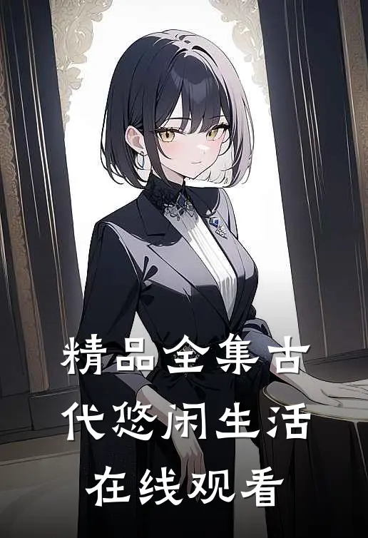 精品全集古代悠闲生活在线观看
