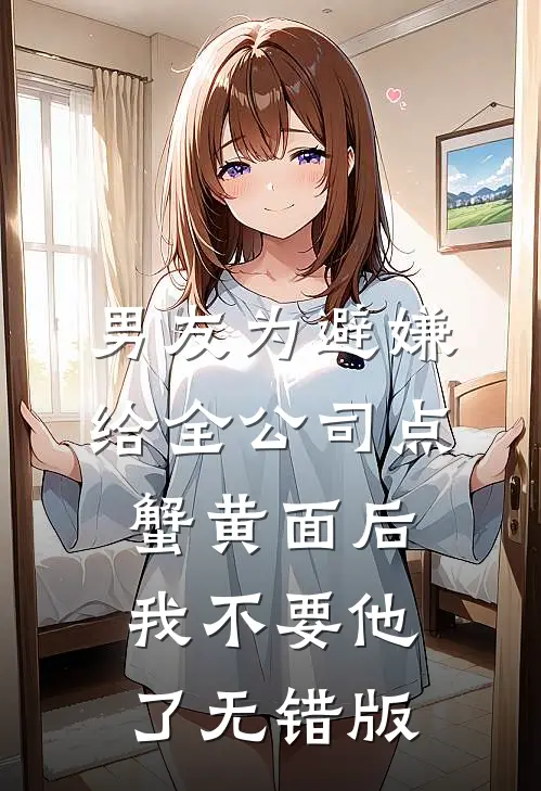 男友为避嫌给全公司点蟹黄面后，我不要他了无错版