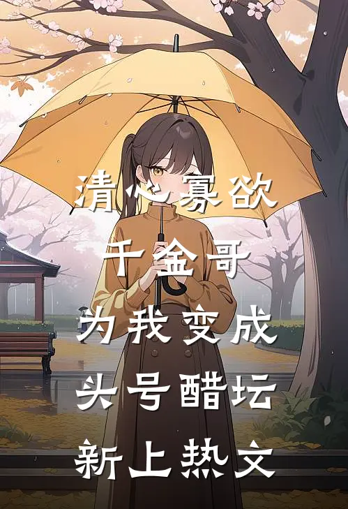 清心寡欲千金哥，为我变成头号醋坛新上热文