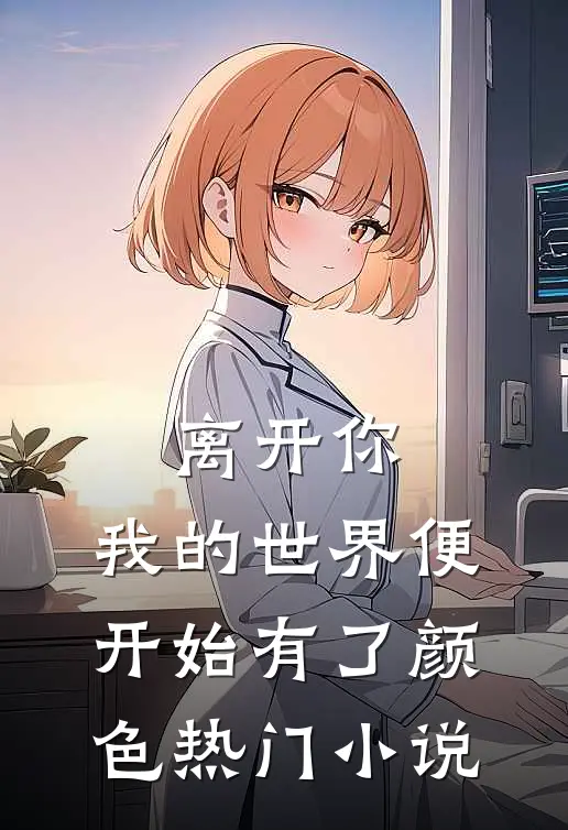 离开你，我的世界便开始有了颜色热门小说