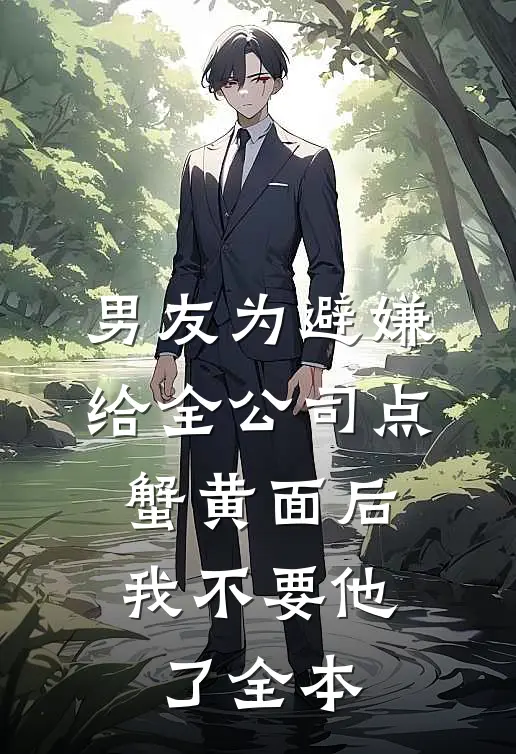 男友为避嫌给全公司点蟹黄面后，我不要他了全本
