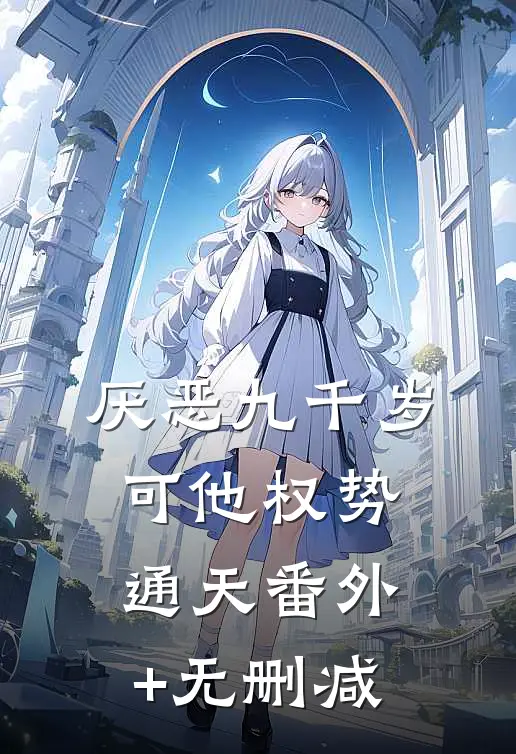 厌恶九千岁，可他权势通天番外+无删减
