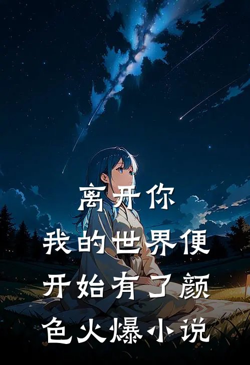 离开你，我的世界便开始有了颜色火爆小说