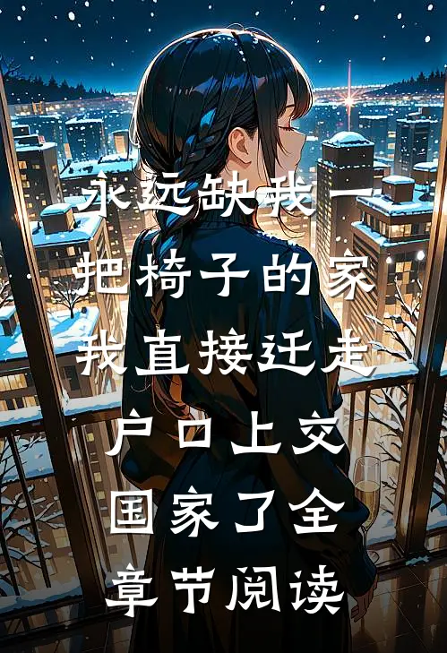 永远缺我一把椅子的家，我直接迁走户口上交国家了全章节阅读