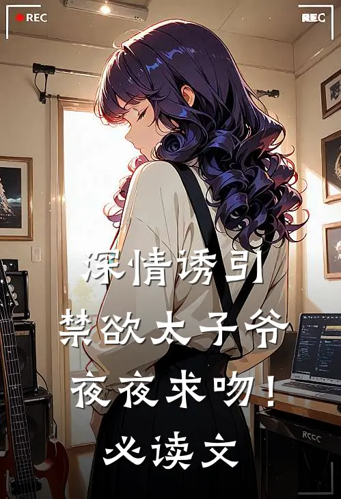 深情诱引，禁欲太子爷夜夜求吻！必读文