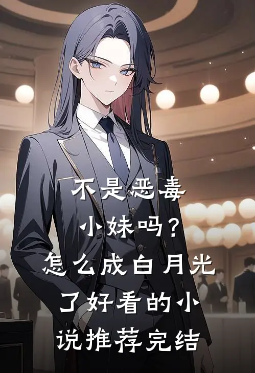 不是恶毒小妹吗？怎么成白月光了好看的小说推荐完结
