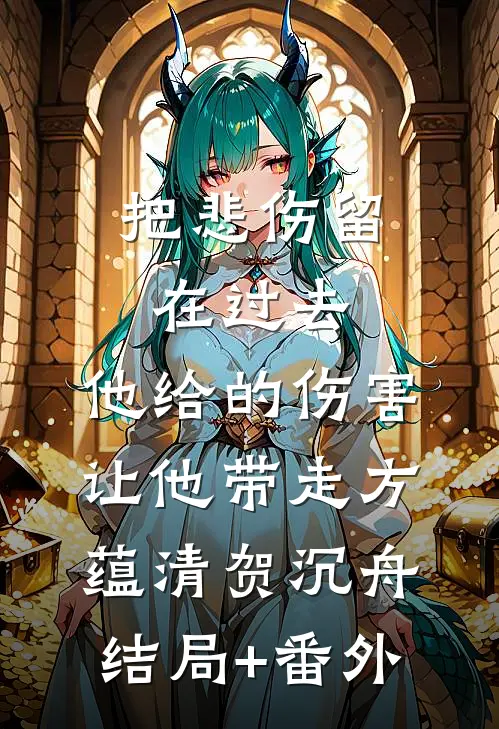 把悲伤留在过去，他给的伤害让他带走方蕴清贺沉舟结局+番外