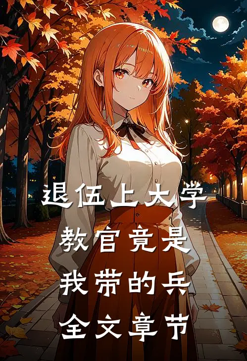 退伍上大学，教官竟是我带的兵全文章节