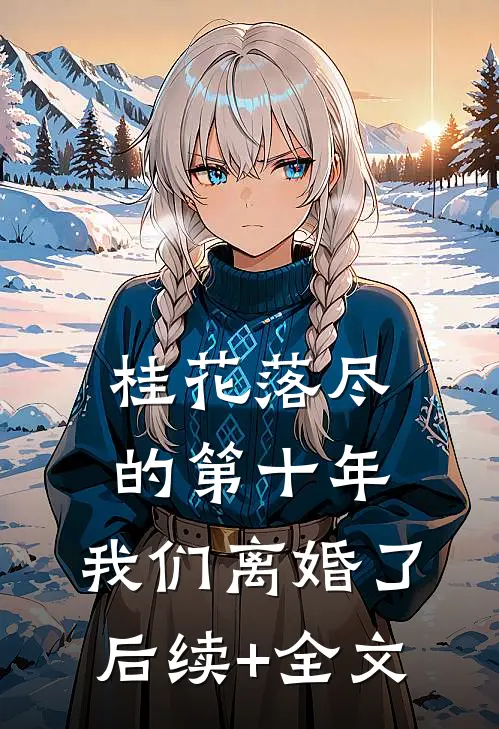桂花落尽的第十年，我们离婚了后续+全文