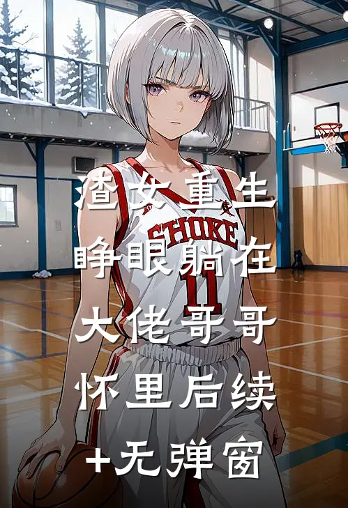 渣女重生，睁眼躺在大佬哥哥怀里后续+无弹窗