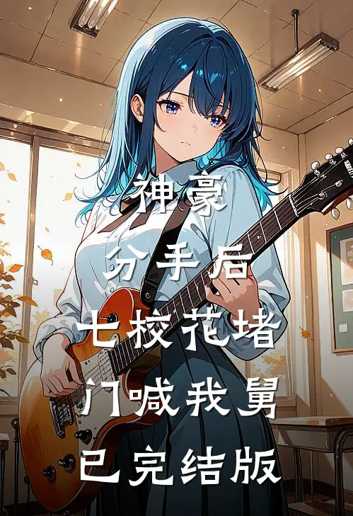神豪：分手后，七校花堵门喊我舅已完结版