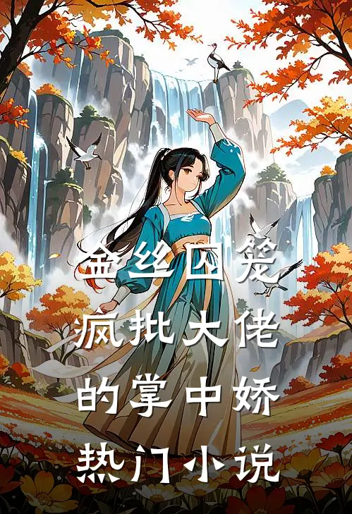 金丝囚笼：疯批大佬的掌中娇热门小说