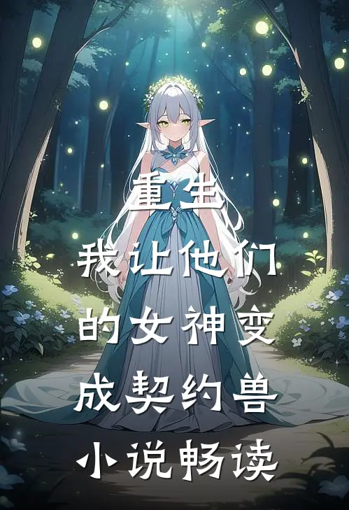 重生，我让他们的女神变成契约兽小说畅读