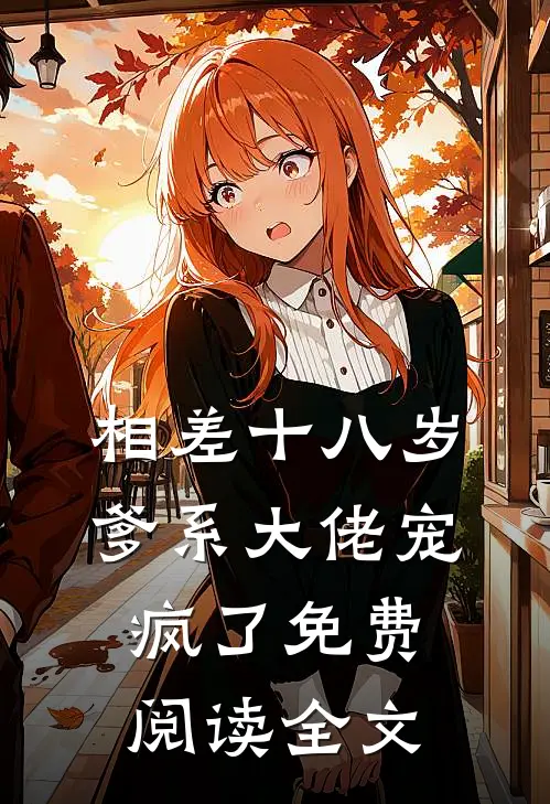 相差十八岁，爹系大佬宠疯了免费阅读全文