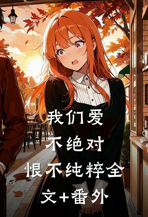 我们爱不绝对，恨不纯粹全文+番外