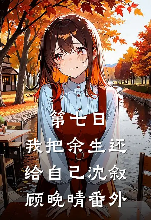 第七日，我把余生还给自己沈叙顾晚晴番外