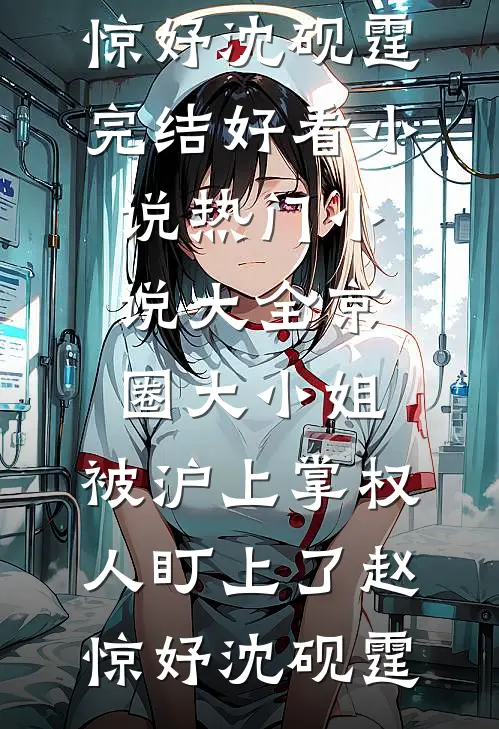 京圈大小姐，被沪上掌权人盯上了赵惊妤沈砚霆完结好看小说_热门小说大全京圈大小姐，被沪上掌权人盯上了赵惊妤沈砚霆