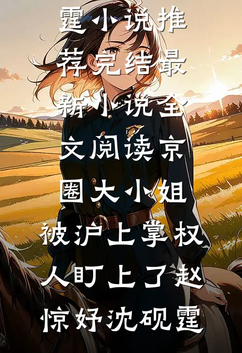 京圈大小姐，被沪上掌权人盯上了赵惊妤沈砚霆小说推荐完结_最新小说全文阅读京圈大小姐，被沪上掌权人盯上了(赵惊妤沈砚霆)