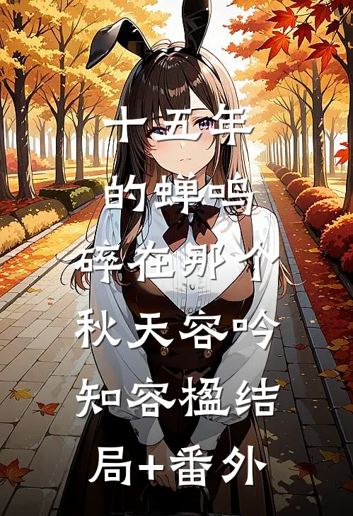 十五年的蝉鸣，碎在那个秋天容吟知容楹结局+番外