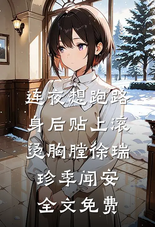 连夜想跑路，身后贴上滚烫胸膛徐瑞珍季闻安全文免费
