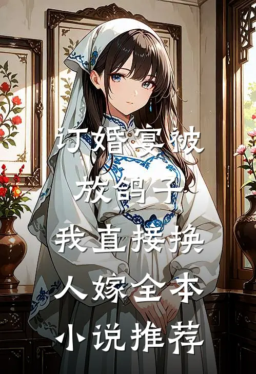 订婚宴被放鸽子，我直接换人嫁全本小说推荐