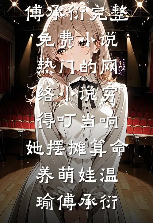 穷得叮当响，她摆摊算命养萌娃(温瑜傅承衍)完整免费小说_热门的网络小说穷得叮当响，她摆摊算命养萌娃(温瑜傅承衍)