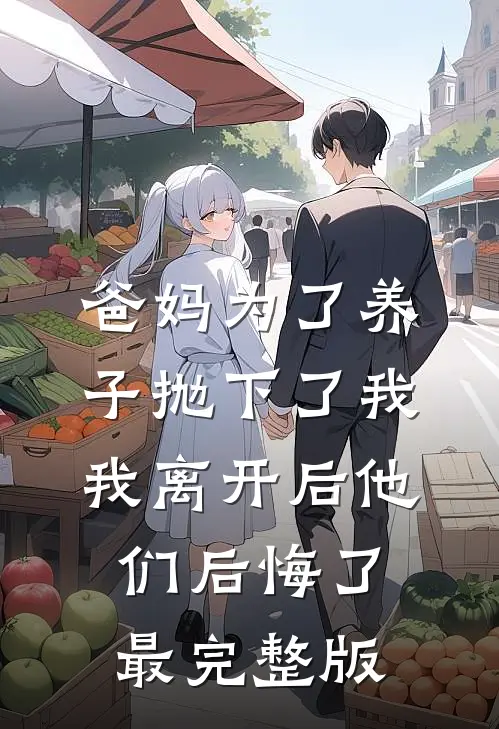 爸妈为了养子抛下了我，我离开后他们后悔了最完整版