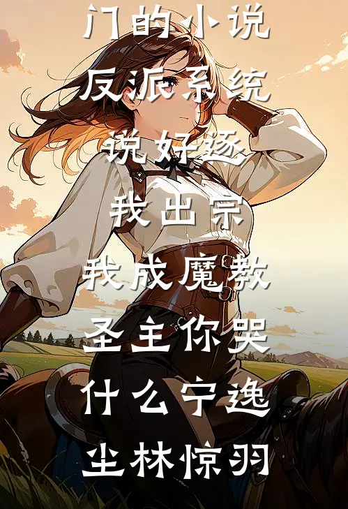 反派系统：说好逐我出宗，我成魔教圣主你哭什么(宁逸尘林惊羽)最新好看小说推荐_热门的小说反派系统：说好逐我出宗，我成魔教圣主你哭什么宁逸尘林惊羽