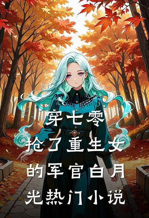 穿七零，抢了重生女的军官白月光热门小说