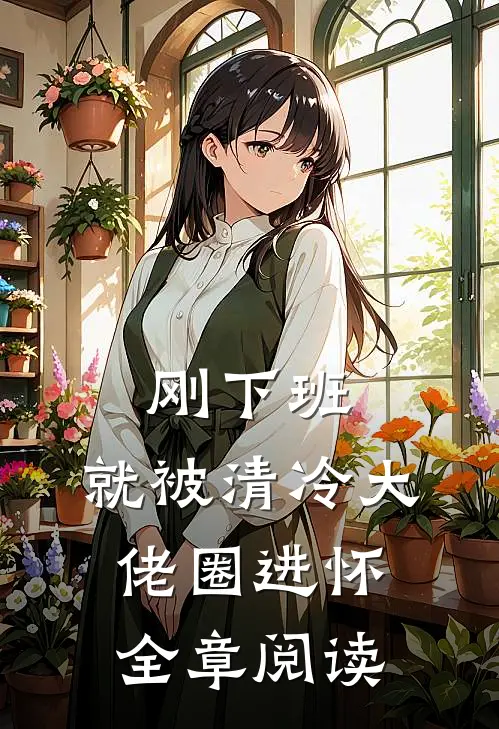 刚下班，就被清冷大佬圈进怀全章阅读