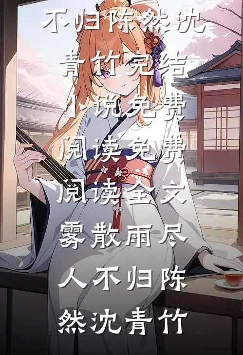 雾散雨尽人不归(陈然沈青竹)完结小说免费阅读_免费阅读全文雾散雨尽人不归(陈然沈青竹)