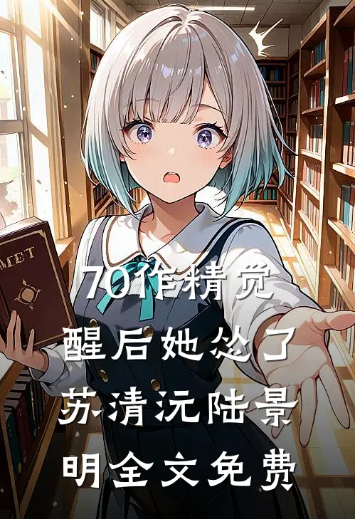 70作精觉醒后她怂了苏清沅陆景明全文免费