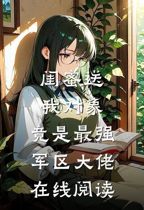 闺蜜送我对象：竟是最强军区大佬在线阅读