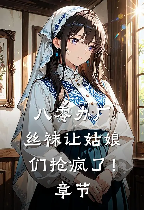 八零办厂：丝袜让姑娘们抢疯了！章节