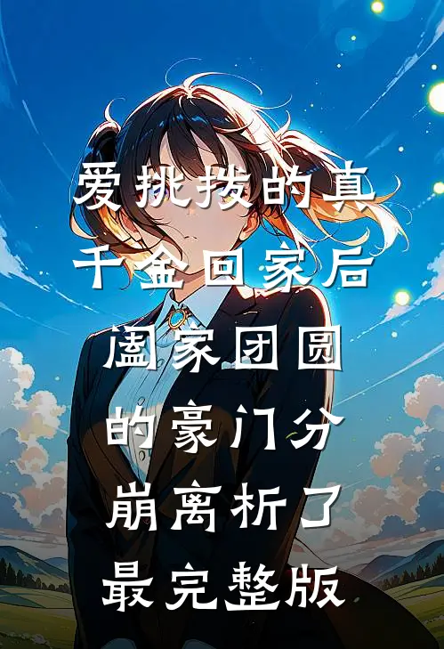 爱挑拨的真千金回家后，阖家团圆的豪门分崩离析了最完整版