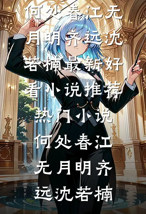 何处春江无月明(齐远沈若楠)最新好看小说推荐_热门小说何处春江无月明齐远沈若楠