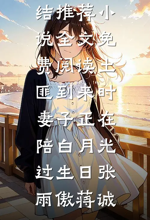 土匪到来时，妻子正在陪白月光过生日(张雨傲蒋诚)小说完结推荐_小说全文免费阅读土匪到来时，妻子正在陪白月光过生日张雨傲蒋诚