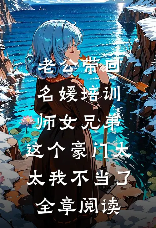 老公带回名媛培训师女兄弟，这个豪门太太我不当了全章阅读