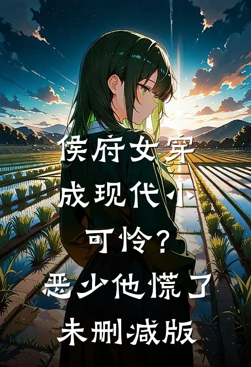 侯府女穿成现代小可怜？恶少他慌了未删减版