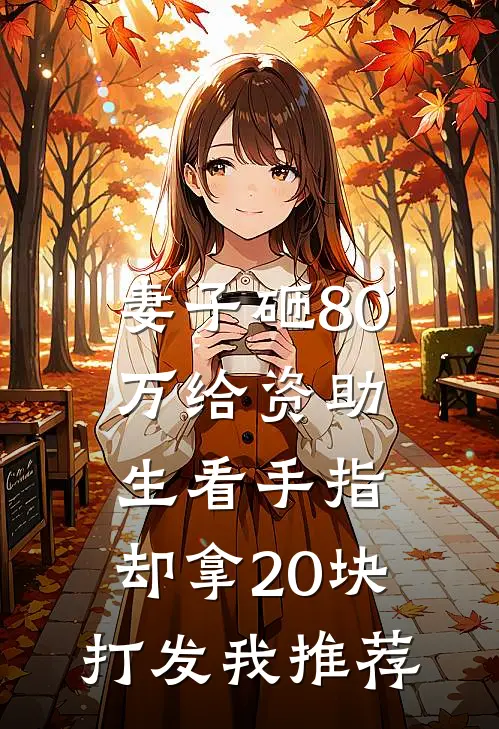 妻子砸80万给资助生看手指，却拿20块打发我推荐